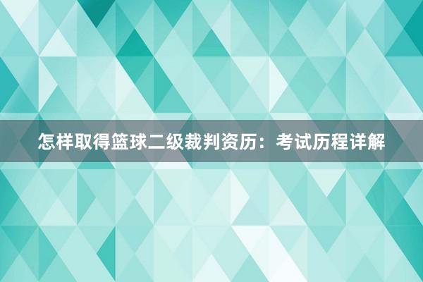 怎样取得篮球二级裁判资历：考试历程详解